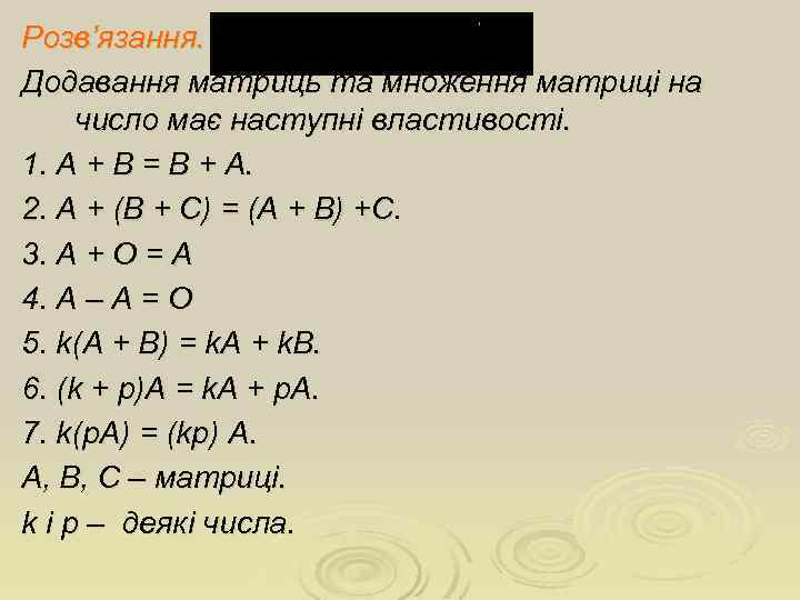 Розв’язання. Додавання матриць та множення матриці на число має наступні властивості. 1. A +