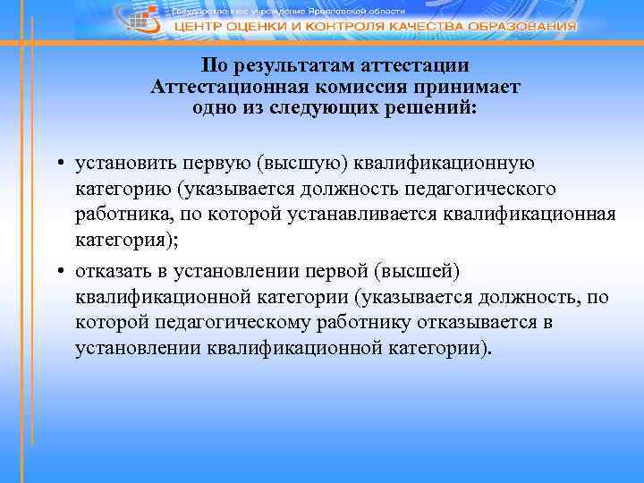 По результатам аттестации Аттестационная комиссия принимает одно из следующих решений: • установить первую (высшую)