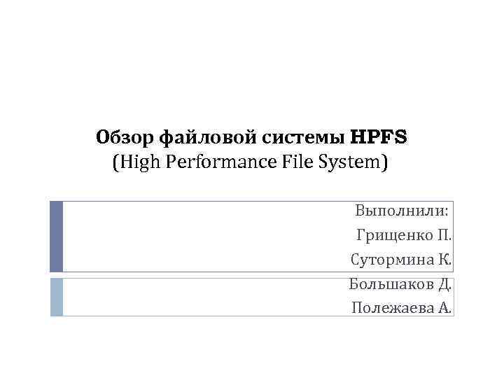 Обзор файловой системы HPFS (High Performance File System) Выполнили: Грищенко П. Сутормина К. Большаков