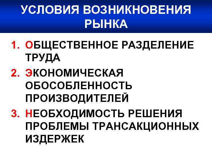 УСЛОВИЯ ВОЗНИКНОВЕНИЯ РЫНКА 1. ОБЩЕСТВЕННОЕ РАЗДЕЛЕНИЕ ТРУДА 2. ЭКОНОМИЧЕСКАЯ ОБОСОБЛЕННОСТЬ ПРОИЗВОДИТЕЛЕЙ 3. НЕОБХОДИМОСТЬ РЕШЕНИЯ