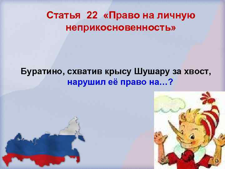 Статья 22 «Право на личную неприкосновенность» Буратино, схватив крысу Шушару за хвост, нарушил её