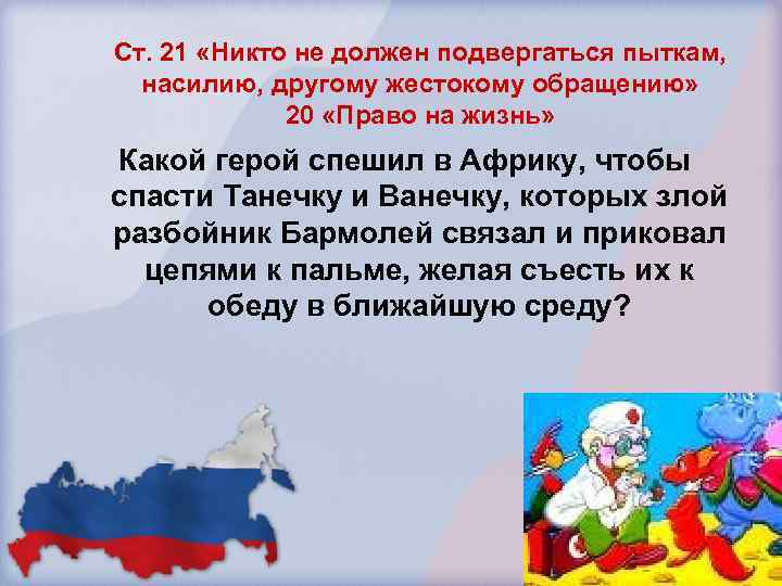 Ст. 21 «Никто не должен подвергаться пыткам, насилию, другому жестокому обращению» 20 «Право на