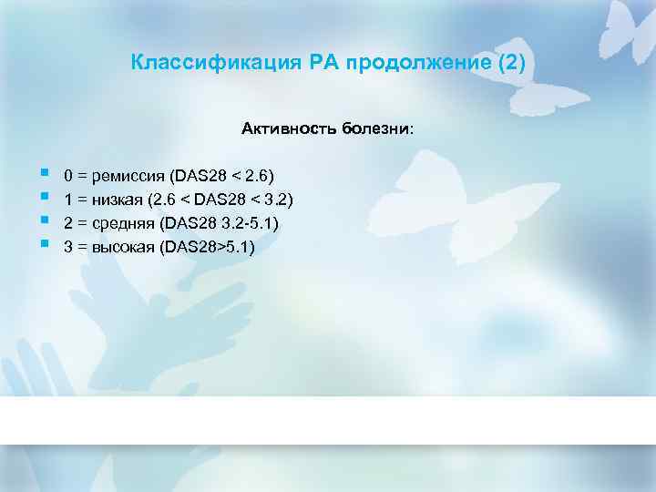 Классификация РА продолжение (2) Активность болезни: § § 0 = ремиссия (DAS 28 <