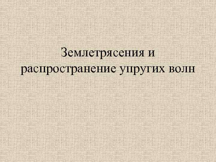 Землетрясения и распространение упругих волн 