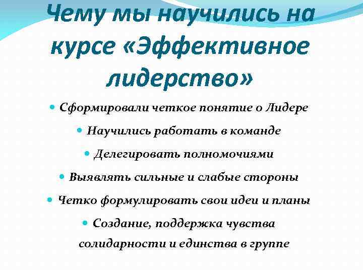 Чему мы научились на курсе «Эффективное лидерство» Сформировали четкое понятие о Лидере Научились работать