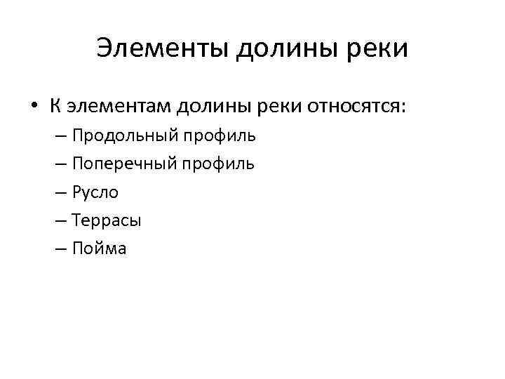 Элементы долины реки • К элементам долины реки относятся: – Продольный профиль – Поперечный