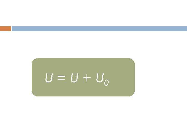 U = U + U 0 