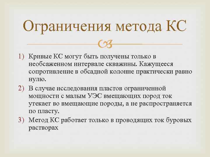 Ограничения метода КС 1) Кривые КС могут быть получены только в необсаженнoм интервале скважины.