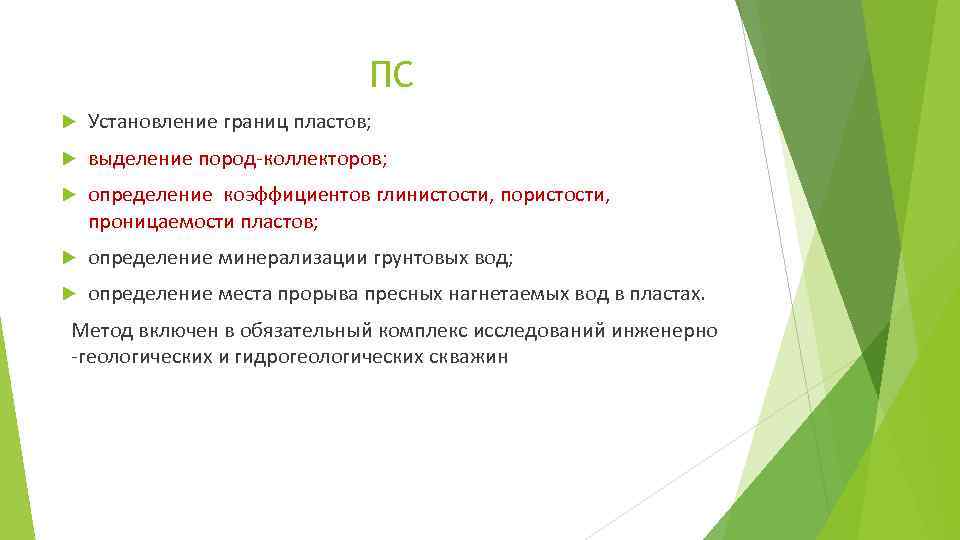 ПС Установление границ пластов; выделение пород-коллекторов; определение коэффициентов глинистости, пористости, проницаемости пластов; определение минерализации