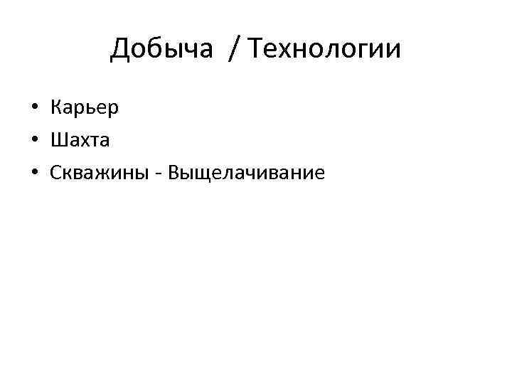 Добыча / Технологии • Карьер • Шахта • Скважины - Выщелачивание 