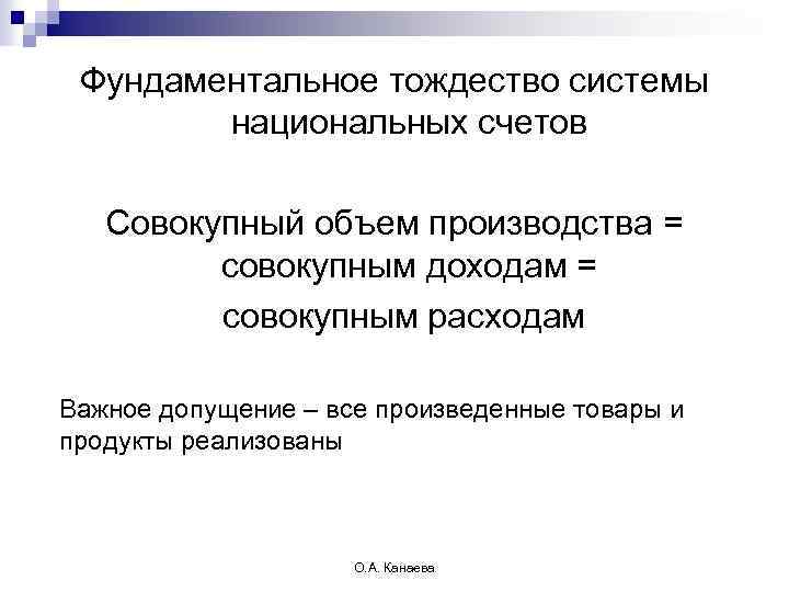 Фундаментальное тождество системы национальных счетов Совокупный объем производства = совокупным доходам = совокупным расходам