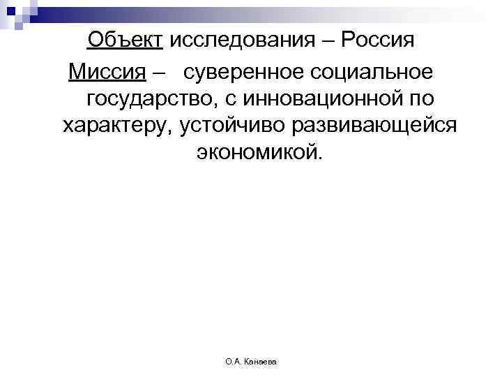 Объект исследования – Россия Миссия – суверенное социальное государство, с инновационной по характеру, устойчиво