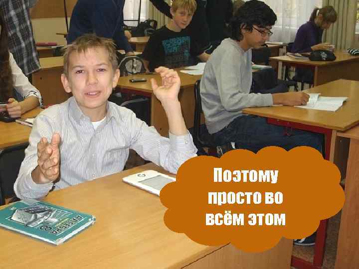 Поэтому просто во всём этом 