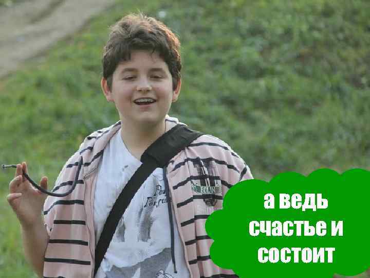 а ведь счастье и состоит 