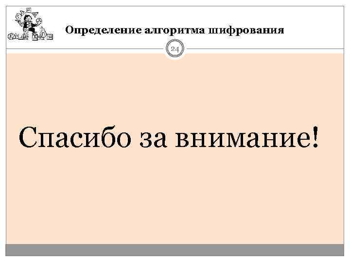 Определение алгоритма шифрования 24 Спасибо за внимание! 