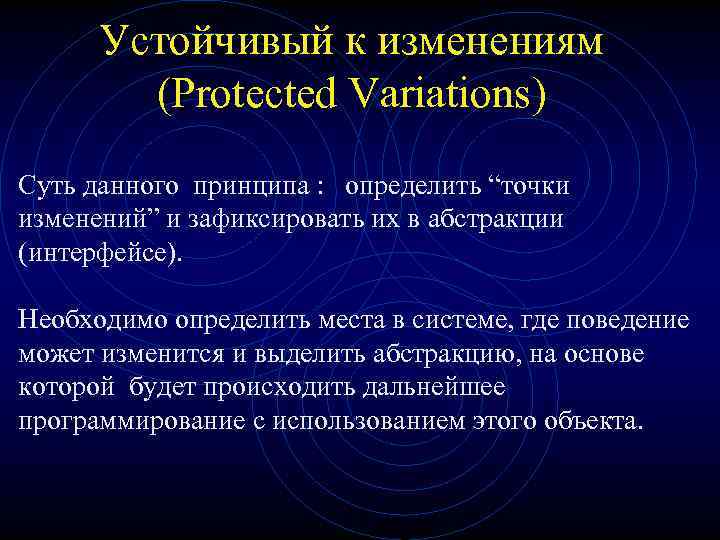 Устойчивый к изменениям (Protected Variations) Суть данного принципа : определить “точки изменений” и зафиксировать
