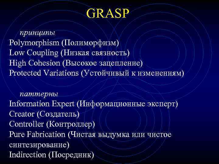GRASP принципы Polymorphism (Полиморфизм) Low Coupling (Низкая связность) High Cohesion (Высокое зацепление) Protected Variations