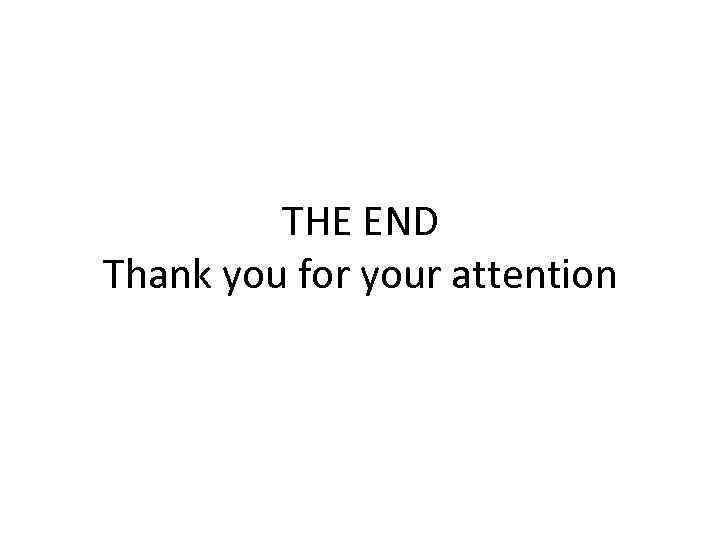 THE END Thank you for your attention 