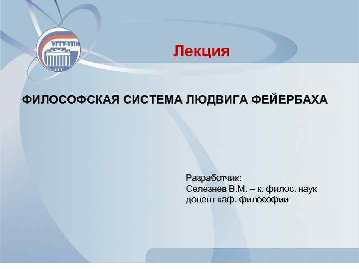 Лекция ФИЛОСОФСКАЯ СИСТЕМА ЛЮДВИГА ФЕЙЕРБАХА Разработчик: Селезнев В. М. – к. филос. наук доцент