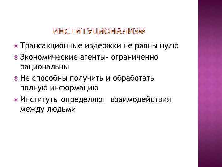  Трансакционные издержки не равны нулю Экономические агенты- ограниченно рациональны Не способны получить и