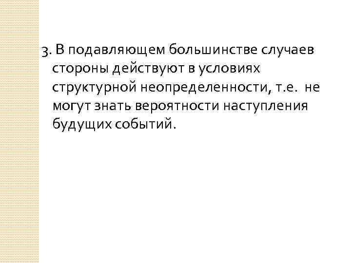 3. В подавляющем большинстве случаев стороны действуют в условиях структурной неопределенности, т. е. не