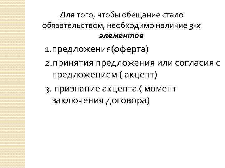 Для того, чтобы обещание стало обязательством, необходимо наличие 3 -х элементов 1. предложения(оферта) 2.