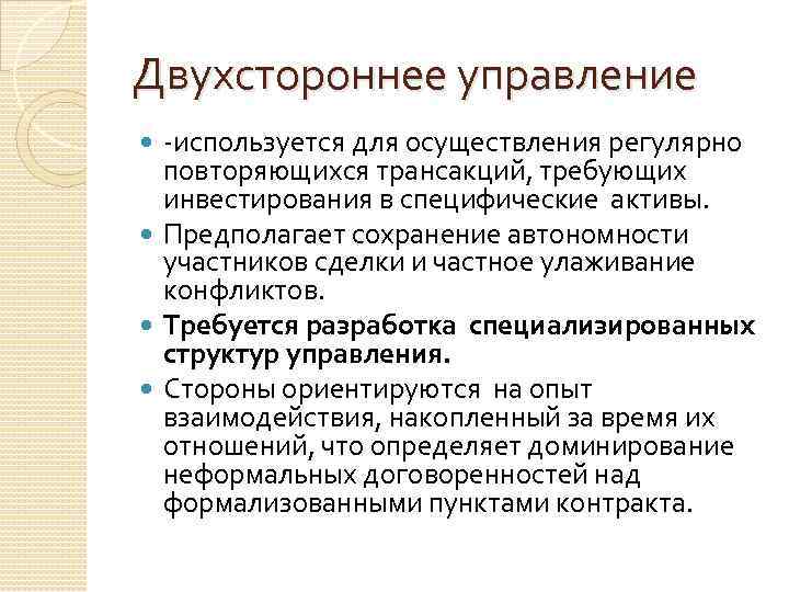 Двухстороннее управление -используется для осуществления регулярно повторяющихся трансакций, требующих инвестирования в специфические активы. Предполагает