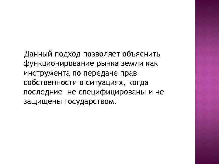 Данный подход позволяет объяснить функционирование рынка земли как инструмента по передаче прав собственности в
