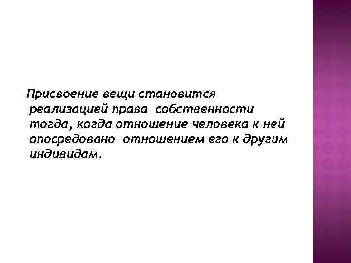 Присвоение вещи становится реализацией права собственности тогда, когда отношение человека к ней опосредовано отношением