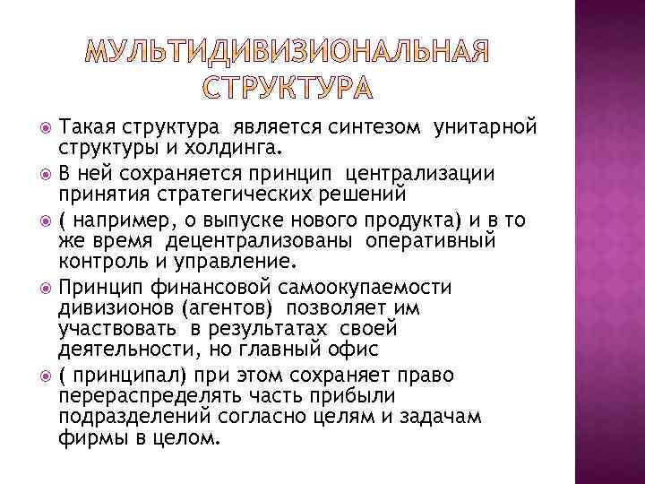 Такая структура является синтезом унитарной структуры и холдинга. В ней сохраняется принцип централизации принятия