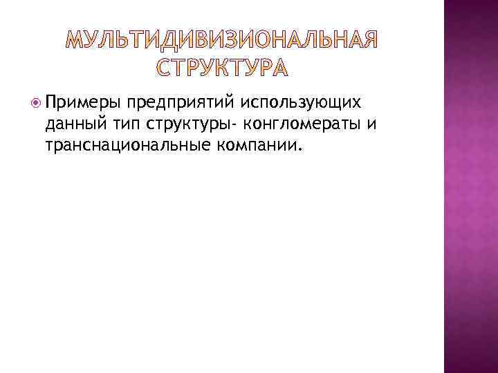  Примеры предприятий использующих данный тип структуры- конгломераты и транснациональные компании. 
