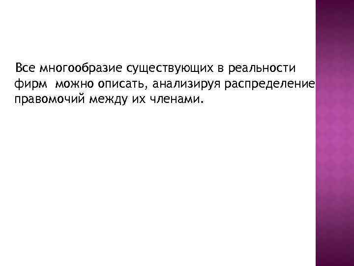 Все многообразие существующих в реальности фирм можно описать, анализируя распределение правомочий между их членами.