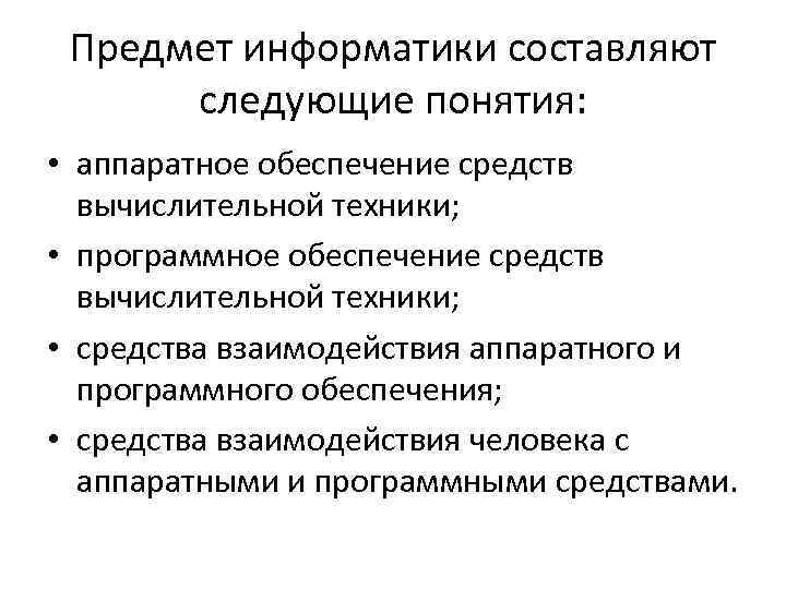 Предмет информатики составляют следующие понятия: • аппаратное обеспечение средств вычислительной техники; • программное обеспечение