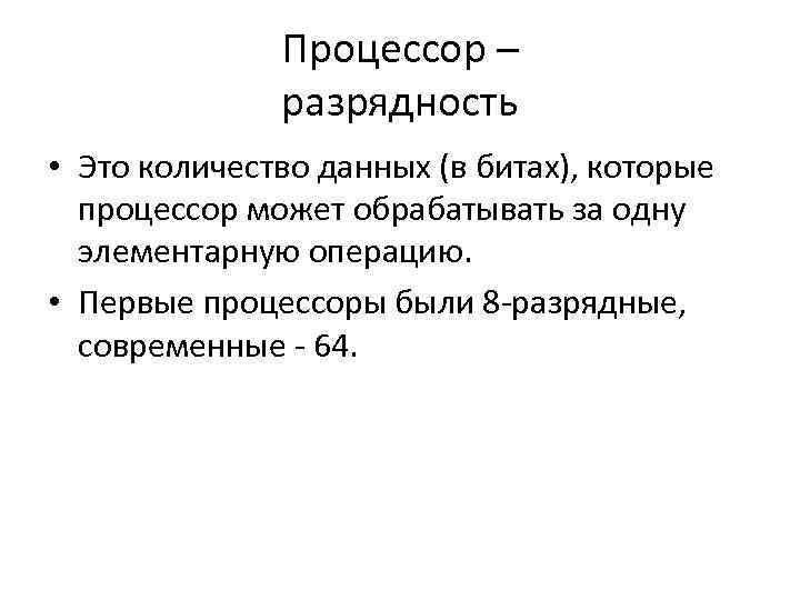 Процессор – разрядность • Это количество данных (в битах), которые процессор может обрабатывать за