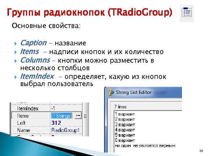 Группы радиокнопок (TRadio. Group) Основные свойства: Caption - название Items - надписи кнопок и