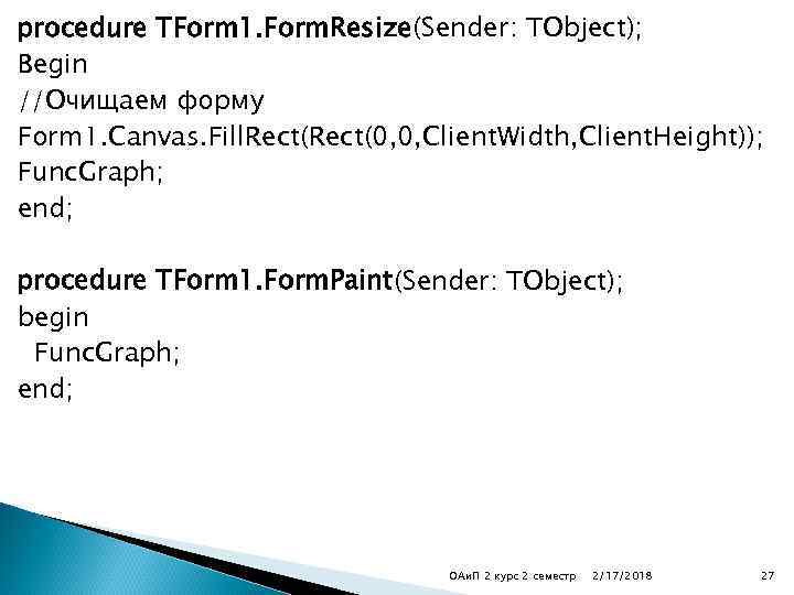 procedure TForm 1. Form. Resize(Sender: TObject); Begin //Очищаем форму Form 1. Canvas. Fill. Rect(0,