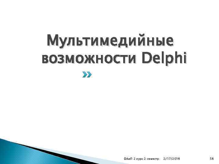 Мультимедийные возможности Delphi ОАи. П 2 курс 2 семестр 2/17/2018 58 