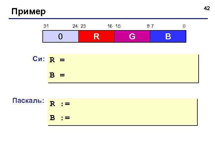 42 Пример 31 24 23 0 Си: R = B = Паскаль: R :