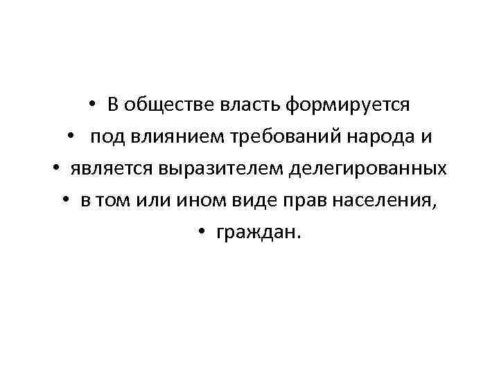  • В обществе власть формируется • под влиянием требований народа и • является