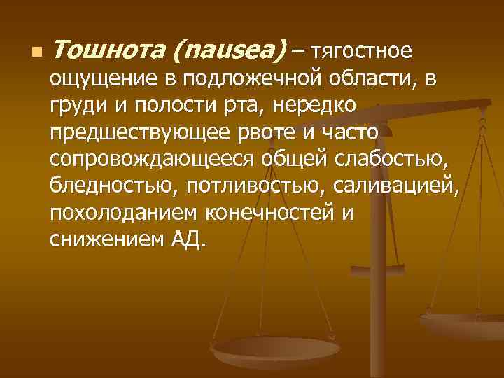 n Тошнота (nausea) – тягостное ощущение в подложечной области, в груди и полости рта,
