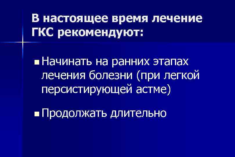 В настоящее время лечение ГКС рекомендуют: Начинать на ранних этапах лечения болезни (при легкой