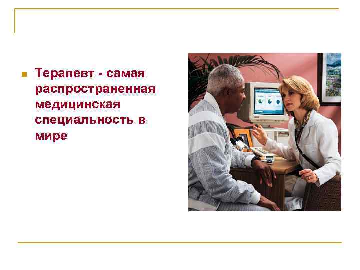 n Терапевт - самая распространенная медицинская специальность в мире 