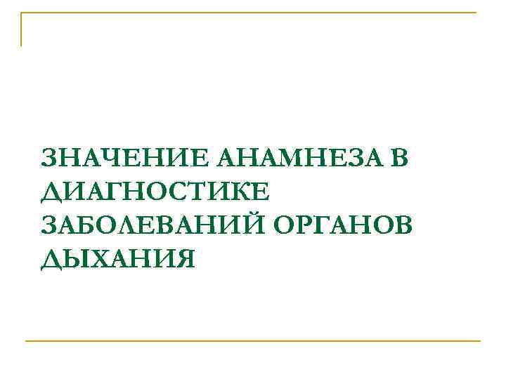 ЗНАЧЕНИЕ АНАМНЕЗА В ДИАГНОСТИКЕ ЗАБОЛЕВАНИЙ ОРГАНОВ ДЫХАНИЯ 
