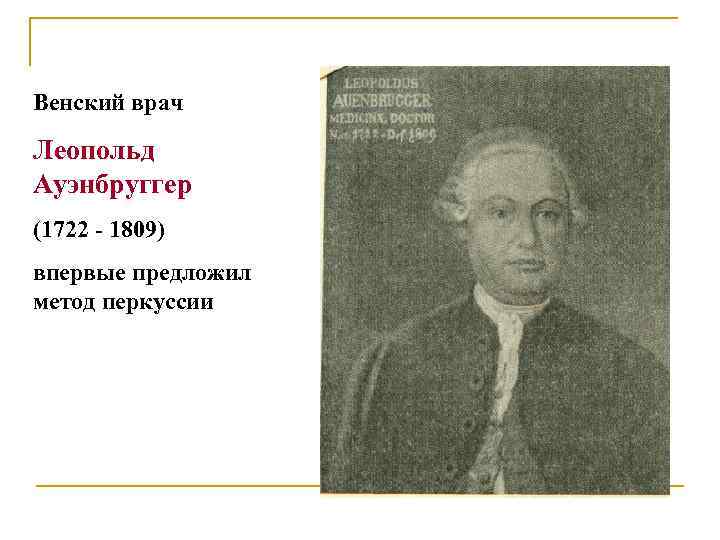 Венский врач Леопольд Ауэнбруггер (1722 - 1809) впервые предложил метод перкуссии 