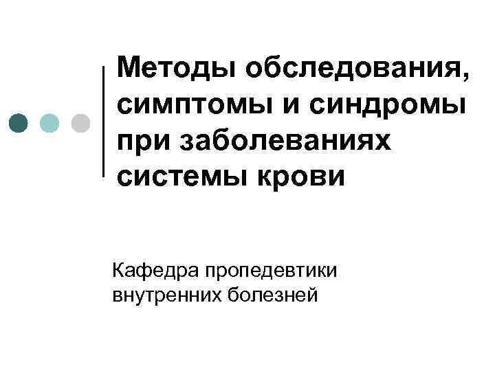 Методы обследования, симптомы и синдромы при заболеваниях системы крови Кафедра пропедевтики внутренних болезней 