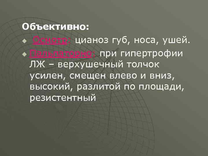 Объективно: u Осмотр: цианоз губ, носа, ушей. u Пальпаторно: при гипертрофии ЛЖ – верхушечный