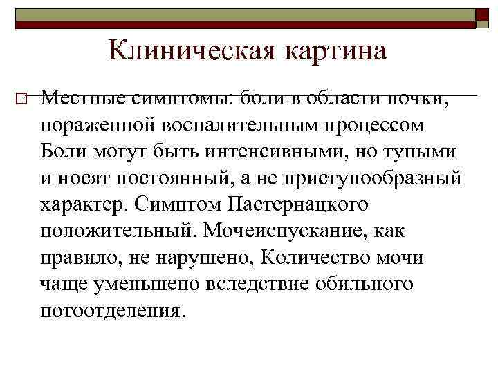 Клиническая картина o Местные симптомы: боли в области почки, пораженной воспалительным процессом Боли могут