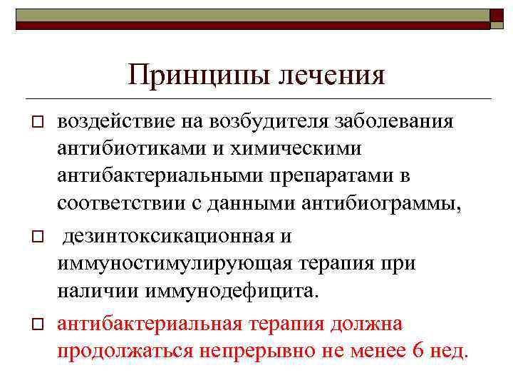 Принципы лечения o o o воздействие на возбудителя заболевания антибиотиками и химическими антибактериальными препаратами