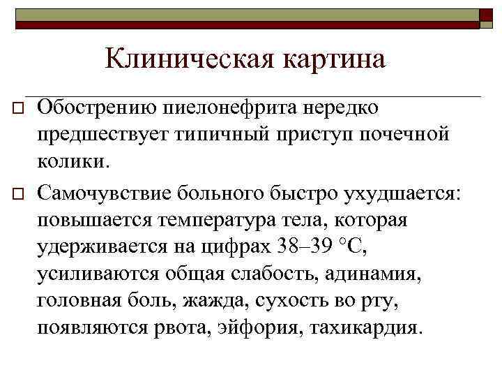 Клиническая картина o o Обострению пиелонефрита нередко предшествует типичный приступ почечной колики. Самочувствие больного