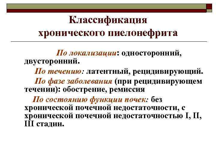 Классификация хронического пиелонефрита По локализации: односторонний, двусторонний. По течению: латентный, рецидивирующий. По фазе заболевания